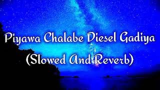 Piyawa Chalabe Diesel Gadiya Slowed And Reverb [upl. by Esojnauj79]